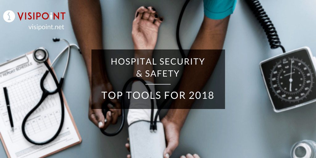 Hospital Security & Safety Top Tools for 2018 Visipoint