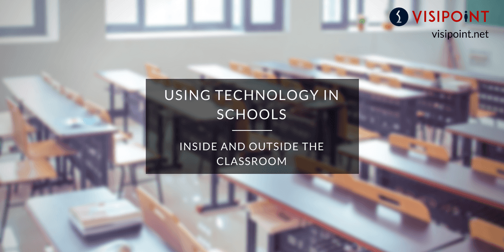 Technology Inschools Using Technology in Schools: Inside and Outside the Classroom - VisiPoint