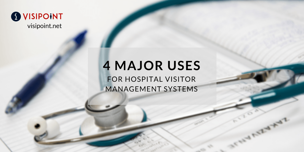 4 Major Uses for Hospital Visitor Management Systems Visipoint