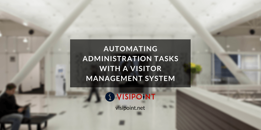 Automating Administration Tasks With a Visitor Management System Automating Administration Tasks With a Visitor Management System