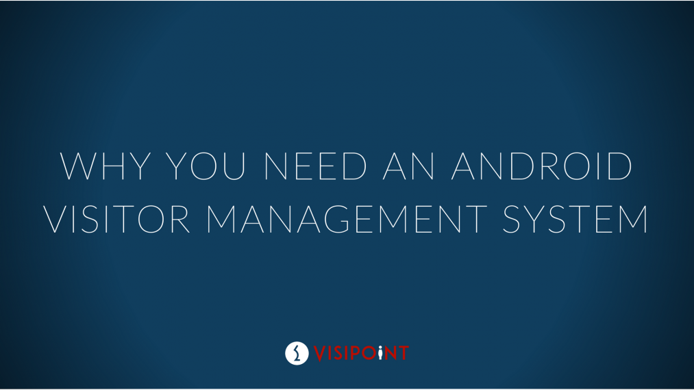 An Android Visitor Management System is Better. Here’s why VisiPoint