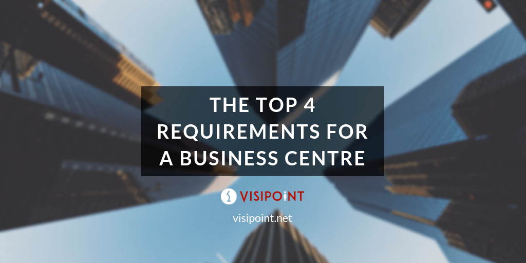 The Top 4 Requirements for a Business Centre The Top 4 Requirements for a Business Centre